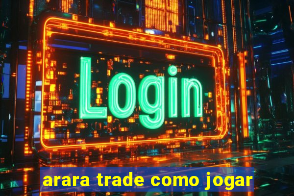 arara trade como jogar